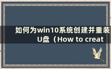 如何为win10系统创建并重装U盘（How to create a USB flashdrive for reinstalling win10 system）